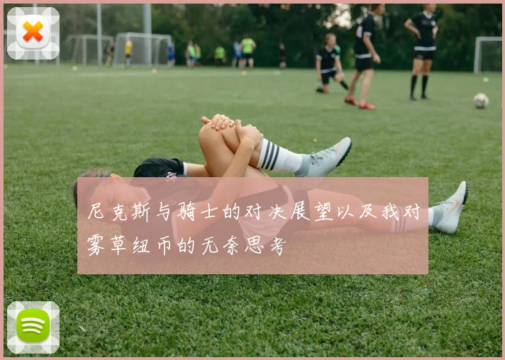 尼克斯与骑士的对决展望以及我对雾草纽币的无奈思考