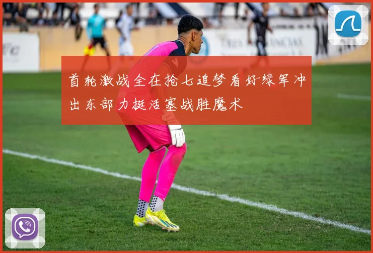 首轮激战全在抢七追梦看好绿军冲出东部力挺活塞战胜魔术